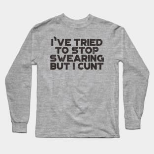 I've Tried To Stop Swearing But I Cunt Funny Long Sleeve T-Shirt